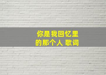 你是我回忆里的那个人 歌词